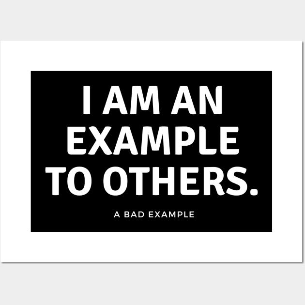 I am an example to others. A bad example. Wall Art by EmoteYourself